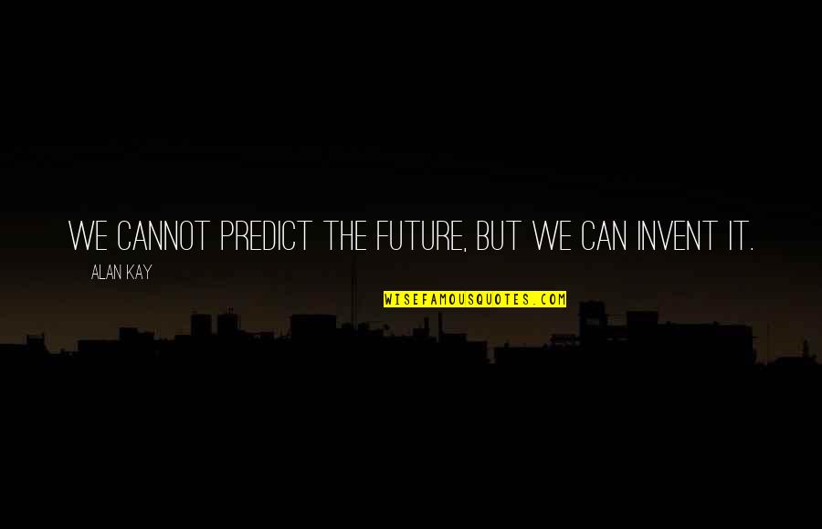 Kussmaul Auto Quotes By Alan Kay: We cannot predict the future, but we can