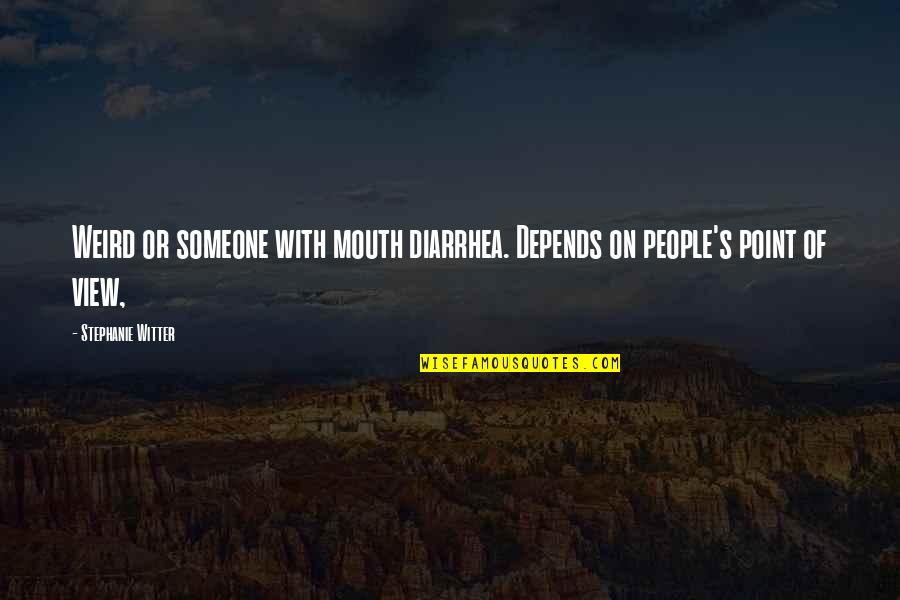 Kussmaul Respirations Quotes By Stephanie Witter: Weird or someone with mouth diarrhea. Depends on Kussmaul Respirations Quotes By Stephanie Witter: Weird or someone with mouth diarrhea. Depends on