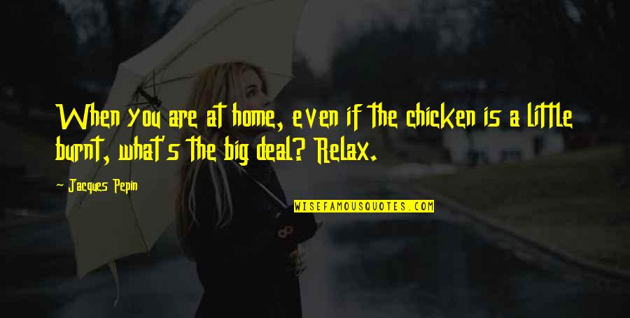 Kussmaul Sign Quotes By Jacques Pepin: When you are at home, even if the Kussmaul Sign Quotes By Jacques Pepin: When you are at home, even if the