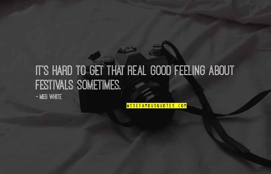 Kussmaul Sign Quotes By Meg White: It's hard to get that real good feeling