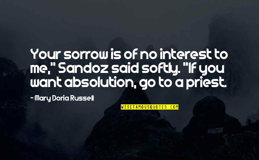 Kustas Kikerpuu Quotes By Mary Doria Russell: Your sorrow is of no interest to me," Kustas Kikerpuu Quotes By Mary Doria Russell: Your sorrow is of no interest to me,"