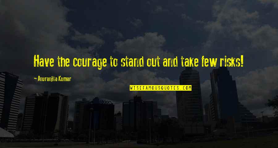 Kustermann Munich Quotes By Anuranjita Kumar: Have the courage to stand out and take