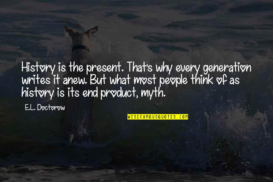 Kustok Orland Quotes By E.L. Doctorow: History is the present. That's why every generation Kustok Orland Quotes By E.L. Doctorow: History is the present. That's why every generation