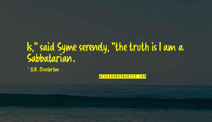 Kustok Orland Quotes By G.K. Chesterton: Is," said Syme serenely, "the truth is I Kustok Orland Quotes By G.K. Chesterton: Is," said Syme serenely, "the truth is I