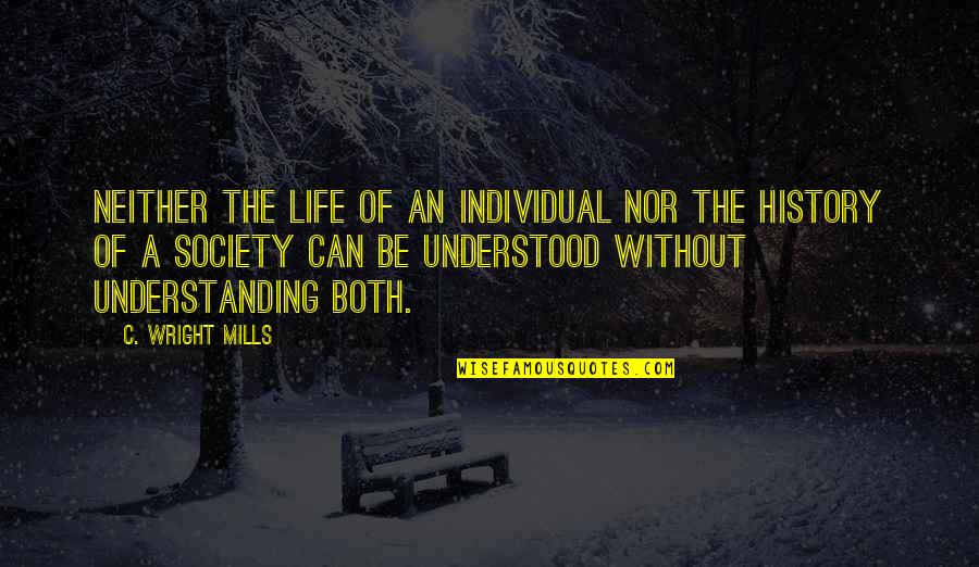 Kustok Zak Quotes By C. Wright Mills: Neither the life of an individual nor the Kustok Zak Quotes By C. Wright Mills: Neither the life of an individual nor the