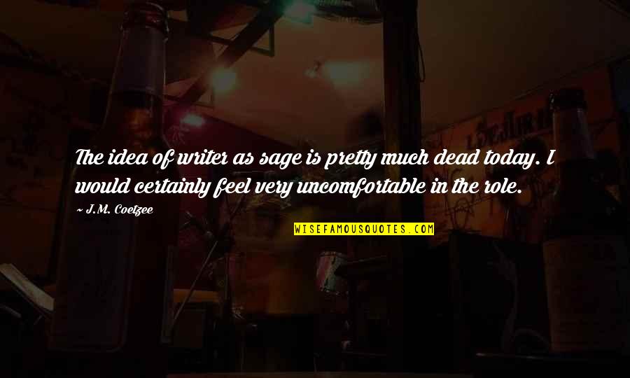 Kustok Zak Quotes By J.M. Coetzee: The idea of writer as sage is pretty Kustok Zak Quotes By J.M. Coetzee: The idea of writer as sage is pretty
