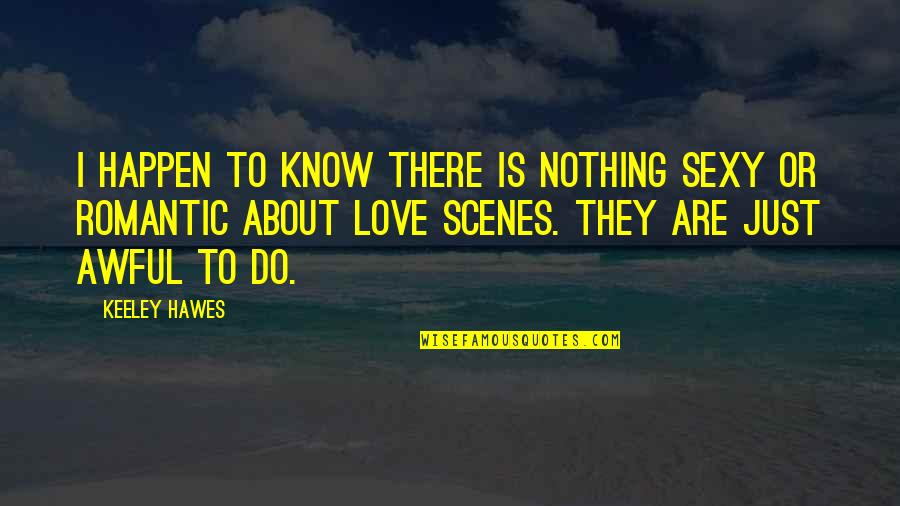 Kustok Zak Quotes By Keeley Hawes: I happen to know there is nothing sexy Kustok Zak Quotes By Keeley Hawes: I happen to know there is nothing sexy