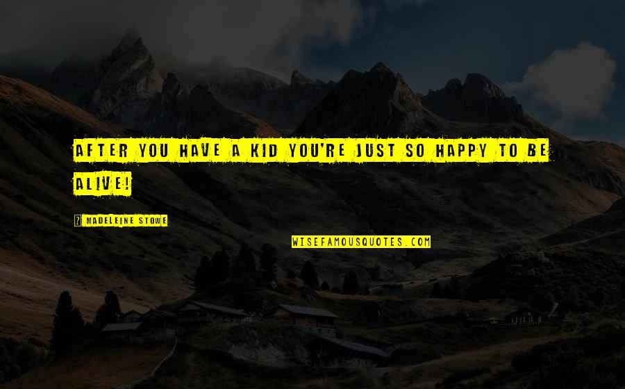 Kustok Zak Quotes By Madeleine Stowe: After you have a kid you're just so Kustok Zak Quotes By Madeleine Stowe: After you have a kid you're just so