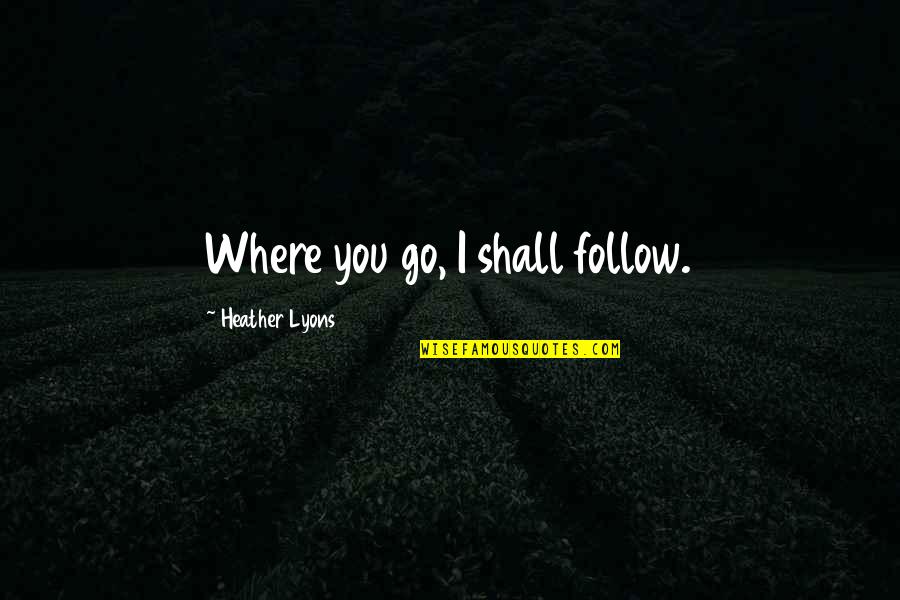 Kustume Quotes By Heather Lyons: Where you go, I shall follow. Kustume Quotes By Heather Lyons: Where you go, I shall follow.
