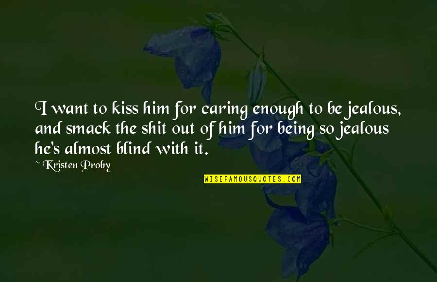 Kustume Quotes By Kristen Proby: I want to kiss him for caring enough Kustume Quotes By Kristen Proby: I want to kiss him for caring enough
