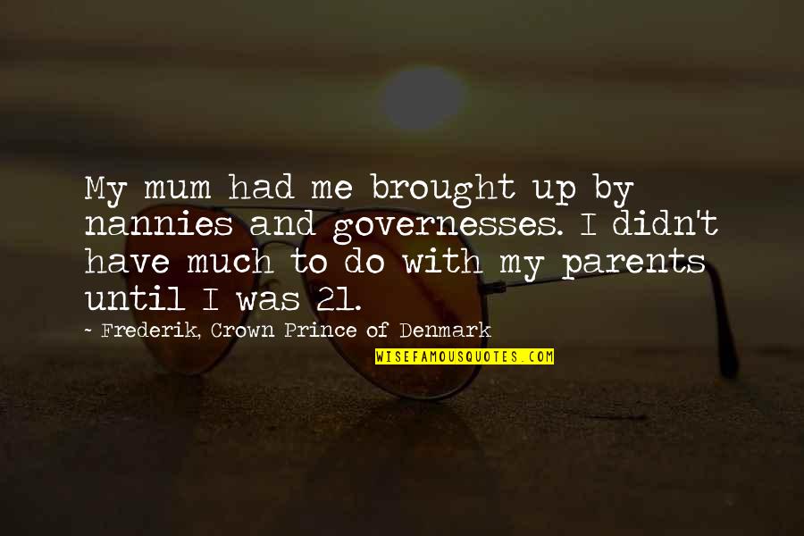 Kusumi No Okami Quotes By Frederik, Crown Prince Of Denmark: My mum had me brought up by nannies