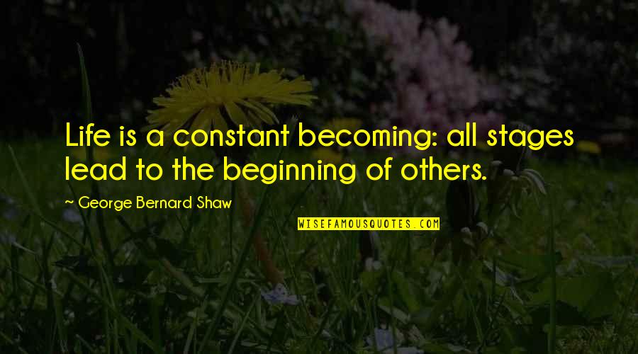 Kusurlu Imkansizlik Quotes By George Bernard Shaw: Life is a constant becoming: all stages lead