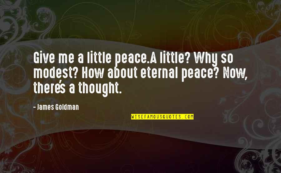 Kusurlu Imkansizlik Quotes By James Goldman: Give me a little peace.A little? Why so