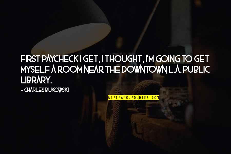 Kuszi Quotes By Charles Bukowski: First paycheck I get, I thought, I'm going