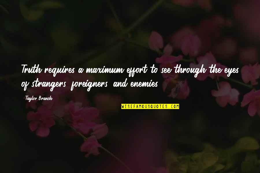 Kuszi Quotes By Taylor Branch: Truth requires a maximum effort to see through