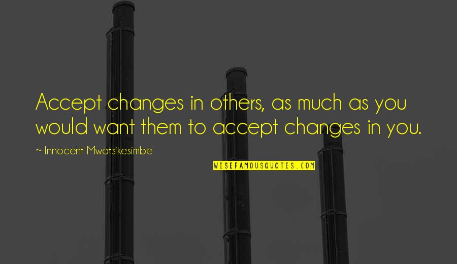 Kuszynska Quotes By Innocent Mwatsikesimbe: Accept changes in others, as much as you