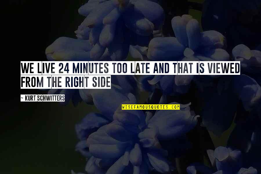 Kutacharam Quotes By Kurt Schwitters: We live 24 minutes too late and that