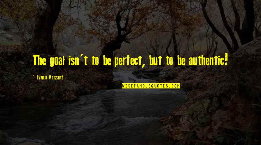 Kutafuta Ukubwa Quotes By Iyanla Vanzant: The goal isn't to be perfect, but to