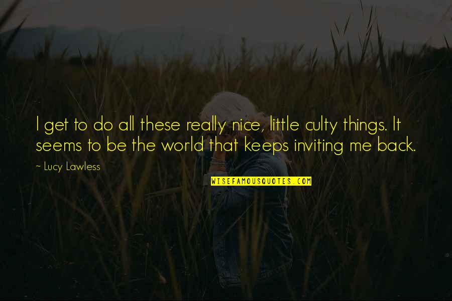 Kutafuta Wachumba Quotes By Lucy Lawless: I get to do all these really nice, Kutafuta Wachumba Quotes By Lucy Lawless: I get to do all these really nice,