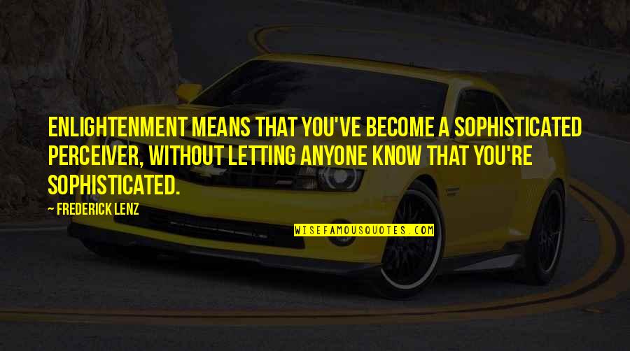 Kutak Rock Quotes By Frederick Lenz: Enlightenment means that you've become a sophisticated perceiver, Kutak Rock Quotes By Frederick Lenz: Enlightenment means that you've become a sophisticated perceiver,