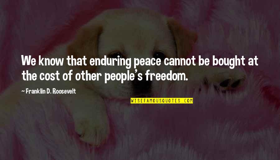 Kutat I Quotes By Franklin D. Roosevelt: We know that enduring peace cannot be bought Kutat I Quotes By Franklin D. Roosevelt: We know that enduring peace cannot be bought