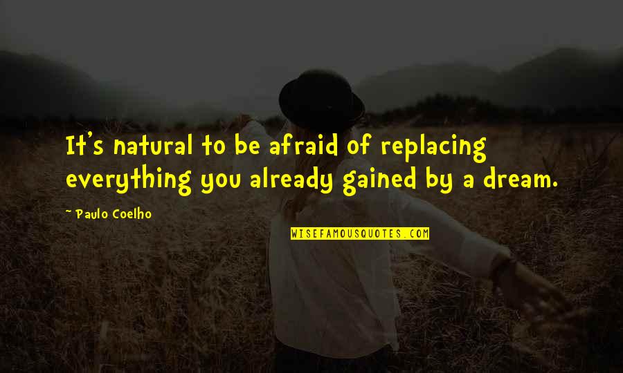 Kutat I Quotes By Paulo Coelho: It's natural to be afraid of replacing everything