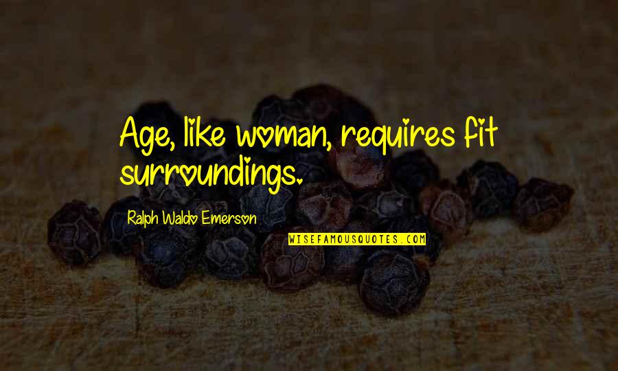Kutbul Quotes By Ralph Waldo Emerson: Age, like woman, requires fit surroundings. Kutbul Quotes By Ralph Waldo Emerson: Age, like woman, requires fit surroundings.