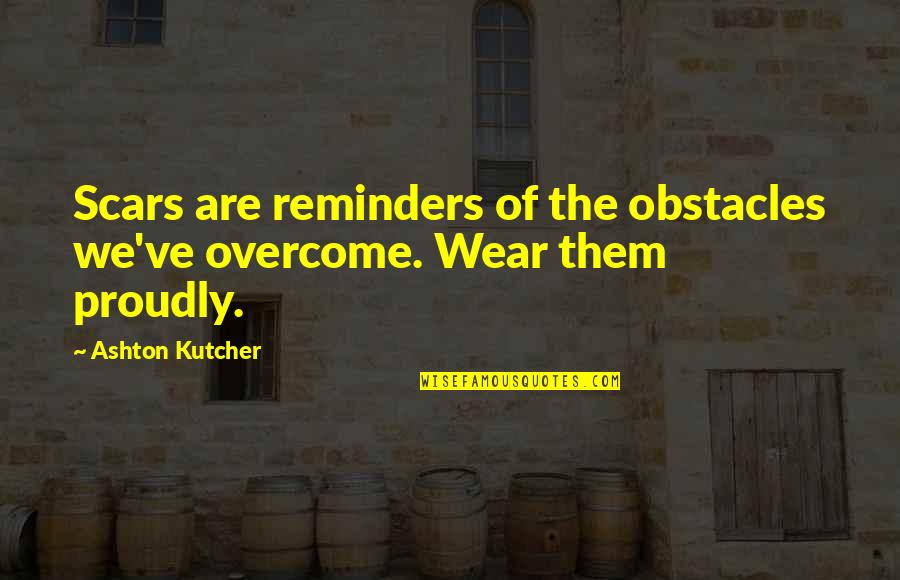 Kutcher Ashton Quotes By Ashton Kutcher: Scars are reminders of the obstacles we've overcome.