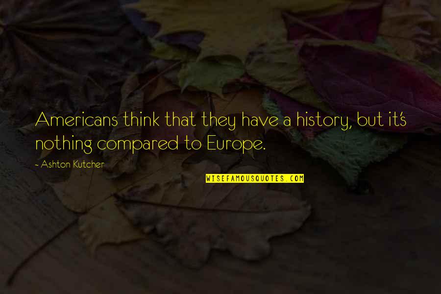 Kutcher Ashton Quotes By Ashton Kutcher: Americans think that they have a history, but