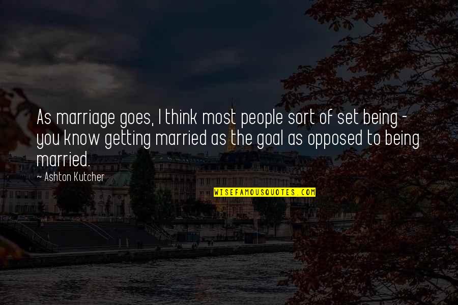 Kutcher Ashton Quotes By Ashton Kutcher: As marriage goes, I think most people sort