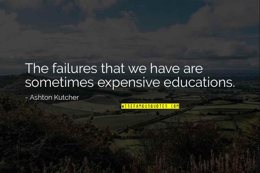 Kutcher Ashton Quotes By Ashton Kutcher: The failures that we have are sometimes expensive