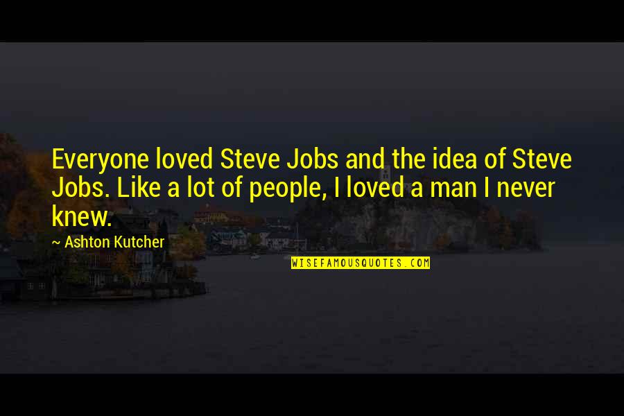 Kutcher Ashton Quotes By Ashton Kutcher: Everyone loved Steve Jobs and the idea of