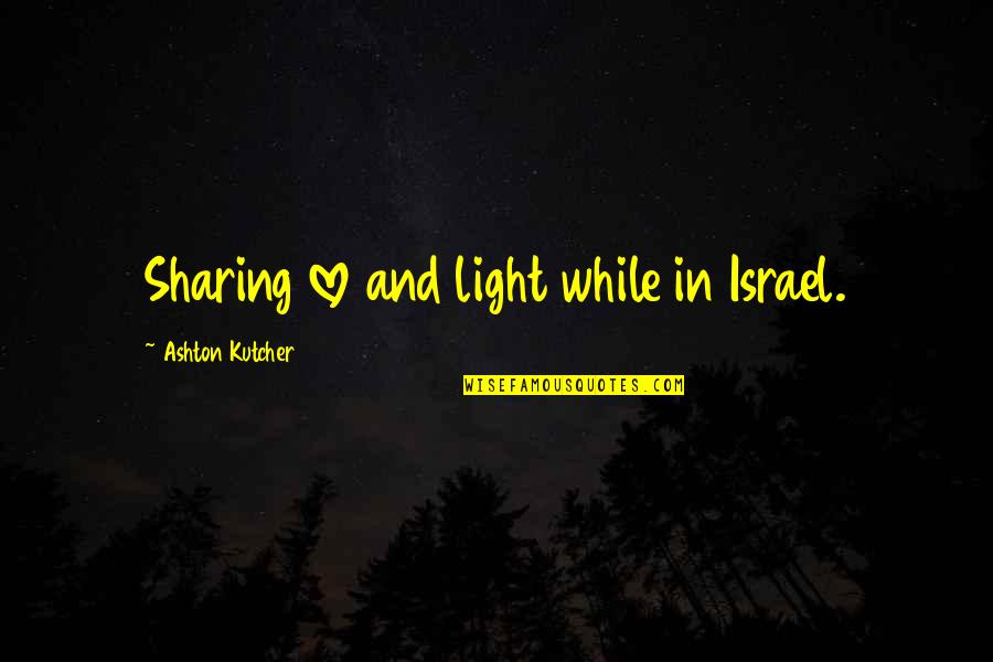 Kutcher Ashton Quotes By Ashton Kutcher: Sharing love and light while in Israel.