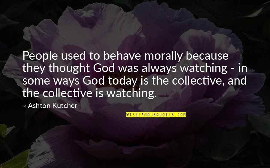 Kutcher Ashton Quotes By Ashton Kutcher: People used to behave morally because they thought
