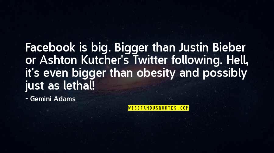 Kutcher Ashton Quotes By Gemini Adams: Facebook is big. Bigger than Justin Bieber or