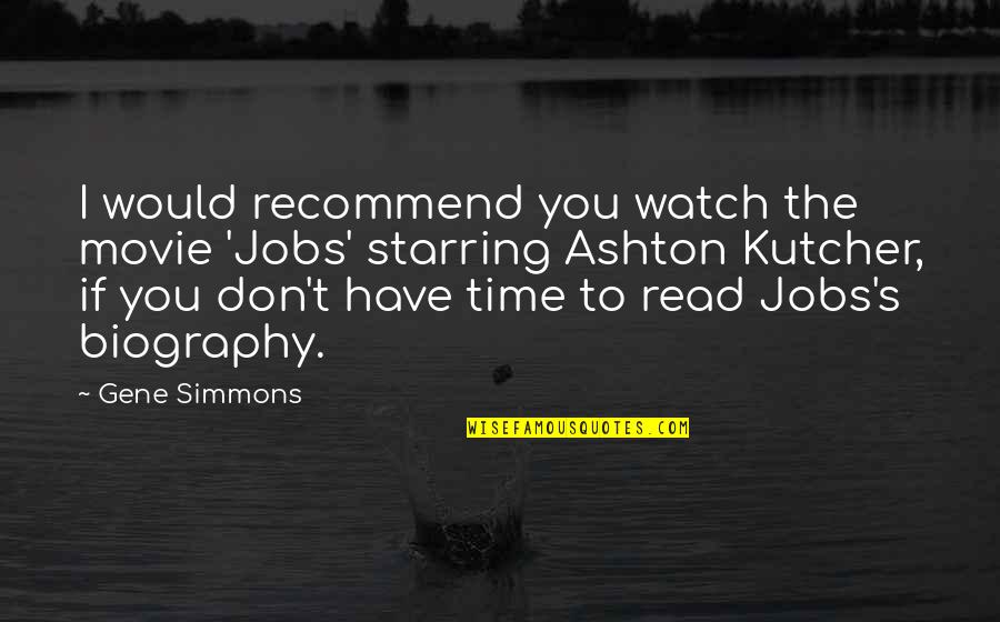 Kutcher Ashton Quotes By Gene Simmons: I would recommend you watch the movie 'Jobs'