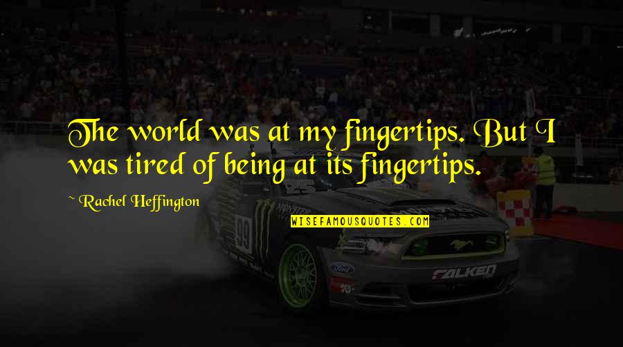Kutcher Quarantine Quotes By Rachel Heffington: The world was at my fingertips. But I Kutcher Quarantine Quotes By Rachel Heffington: The world was at my fingertips. But I