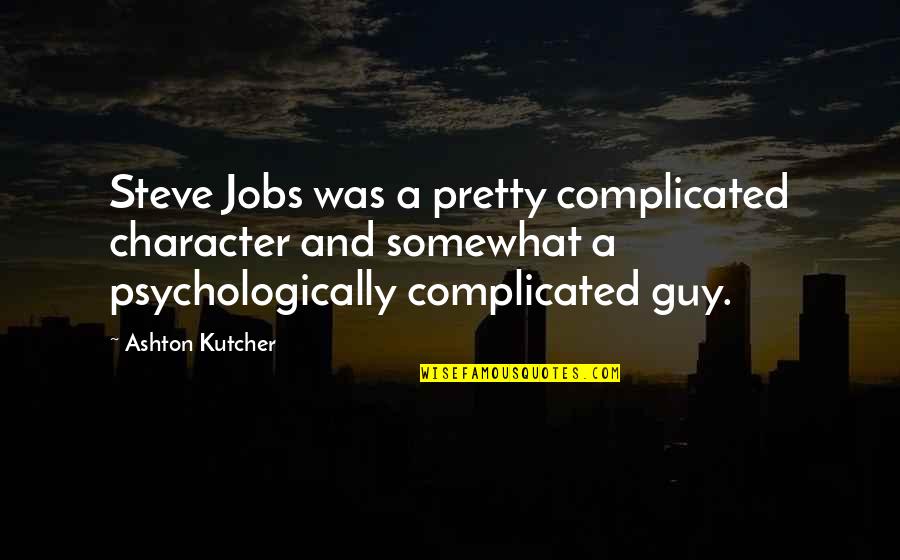 Kutcher's Quotes By Ashton Kutcher: Steve Jobs was a pretty complicated character and