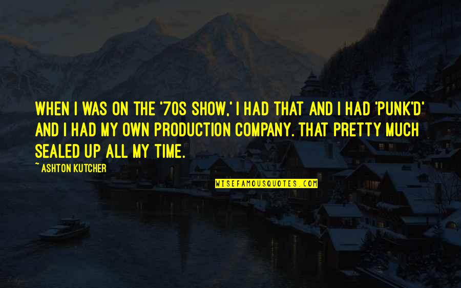 Kutcher's Quotes By Ashton Kutcher: When I was on the '70s Show,' I