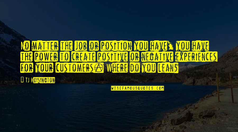 Kutchie Kopie Quotes By TJ Hoisington: No matter the job or position you have, Kutchie Kopie Quotes By TJ Hoisington: No matter the job or position you have,