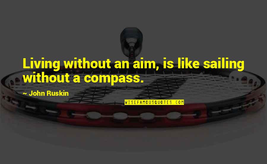 Kutija Prve Quotes By John Ruskin: Living without an aim, is like sailing without