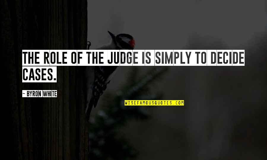 Kutimang Quotes By Byron White: The role of the judge is simply to