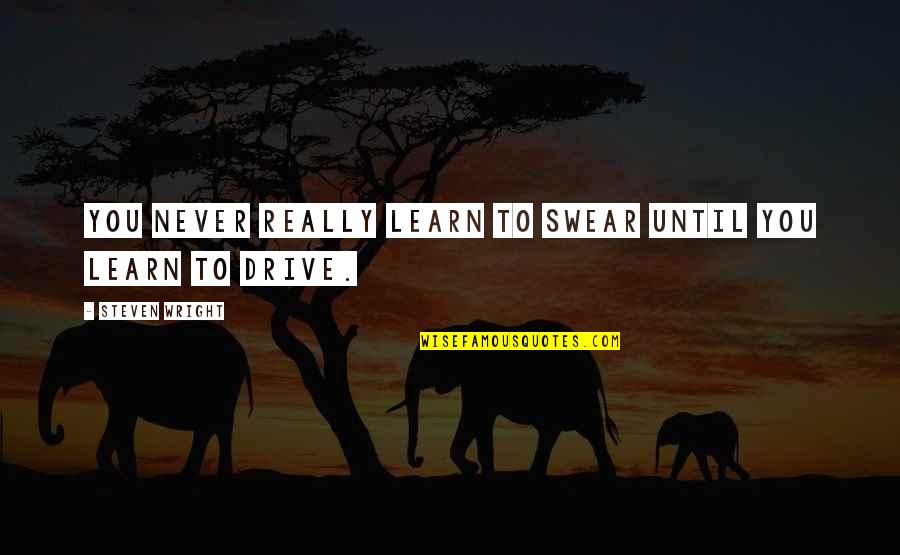 Kutimang Quotes By Steven Wright: You never really learn to swear until you Kutimang Quotes By Steven Wright: You never really learn to swear until you