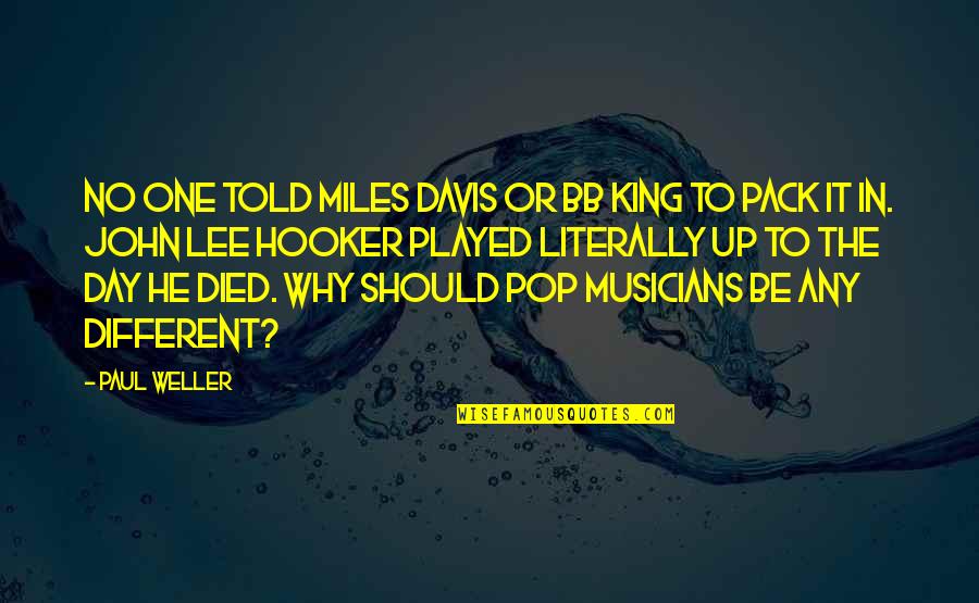 Kutime Quotes By Paul Weller: No one told Miles Davis or BB King Kutime Quotes By Paul Weller: No one told Miles Davis or BB King