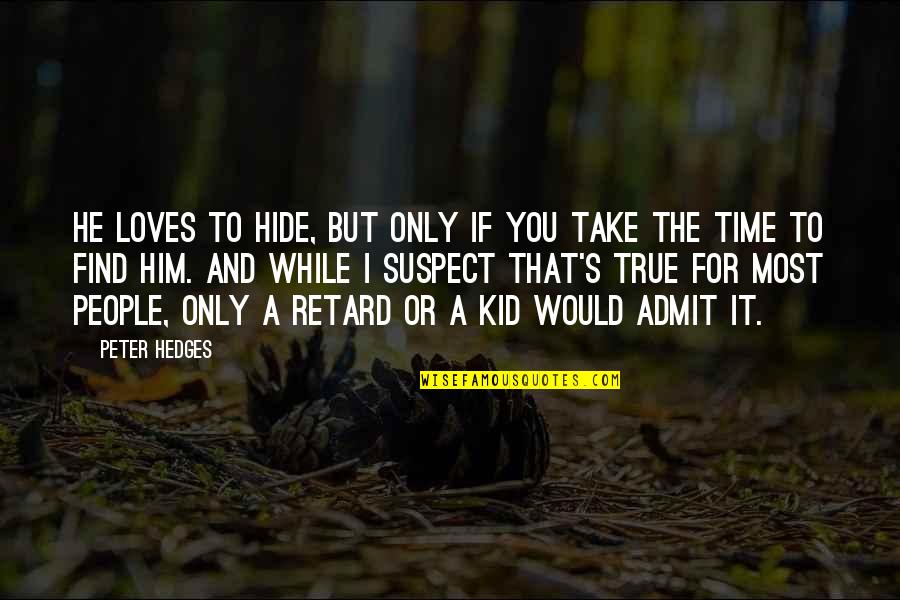 Kutimuti Quotes By Peter Hedges: He loves to hide, but only if you Kutimuti Quotes By Peter Hedges: He loves to hide, but only if you