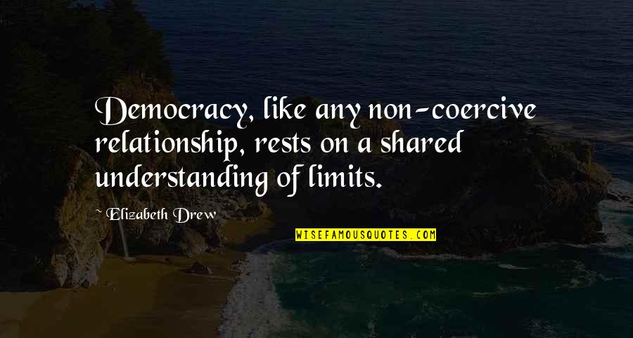 Kutinyu Quotes By Elizabeth Drew: Democracy, like any non-coercive relationship, rests on a Kutinyu Quotes By Elizabeth Drew: Democracy, like any non-coercive relationship, rests on a