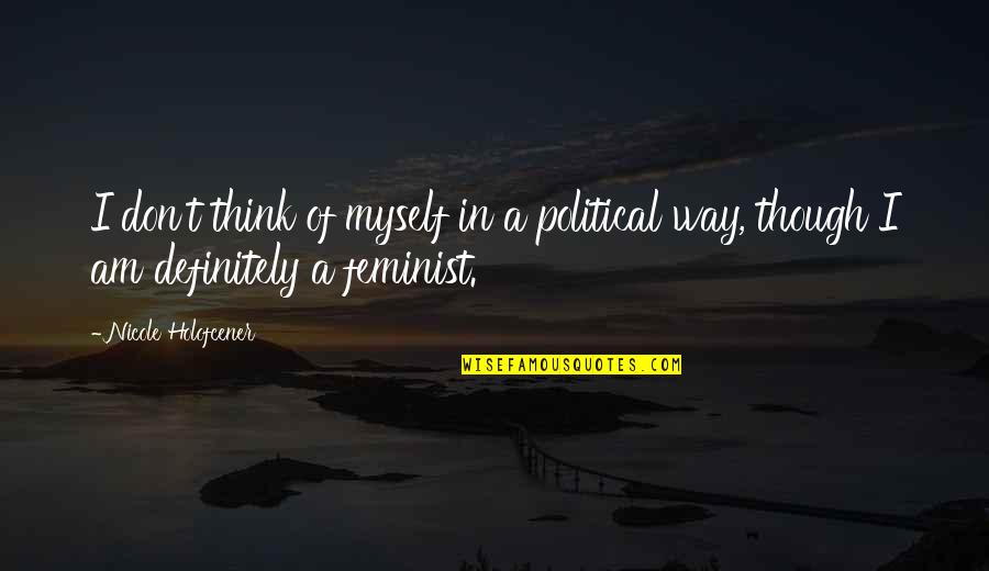 Kutinyu Quotes By Nicole Holofcener: I don't think of myself in a political Kutinyu Quotes By Nicole Holofcener: I don't think of myself in a political