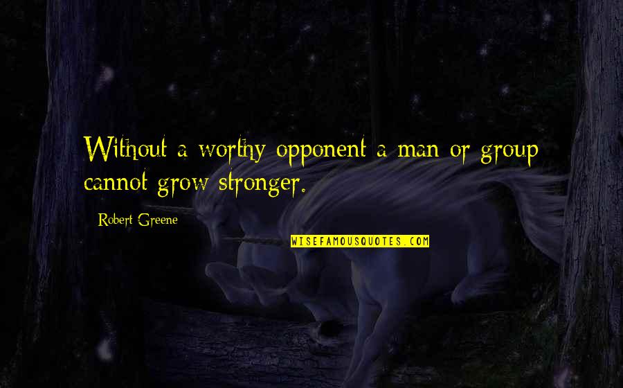 Kutipan Quotes By Robert Greene: Without a worthy opponent a man or group