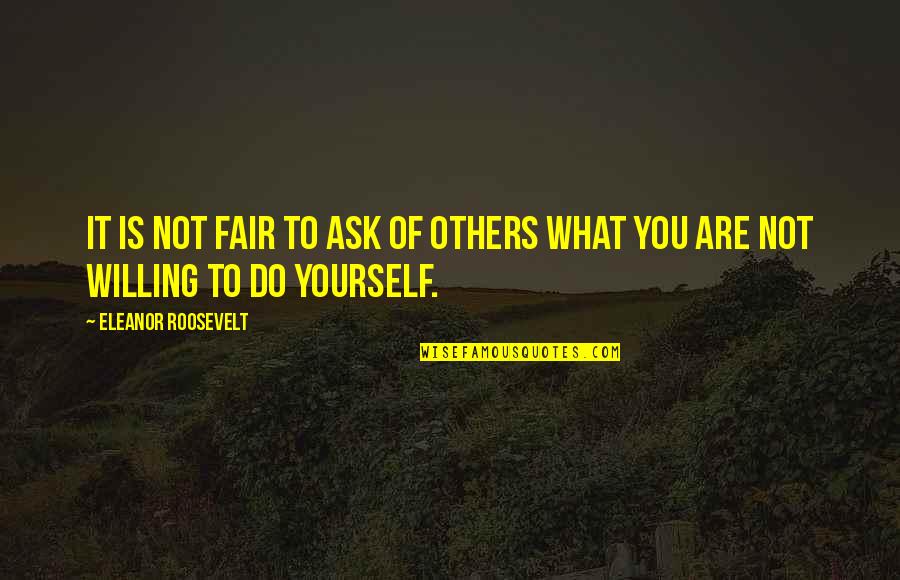 Kutitip Cinta Quotes By Eleanor Roosevelt: It is not fair to ask of others Kutitip Cinta Quotes By Eleanor Roosevelt: It is not fair to ask of others