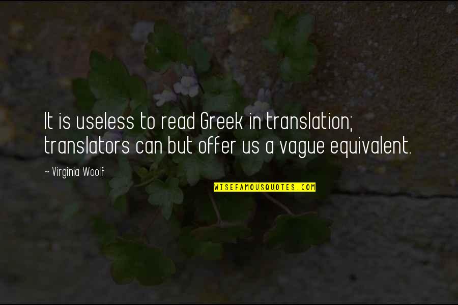 Kutitip Cinta Quotes By Virginia Woolf: It is useless to read Greek in translation; Kutitip Cinta Quotes By Virginia Woolf: It is useless to read Greek in translation;